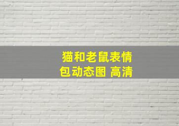 猫和老鼠表情包动态图 高清